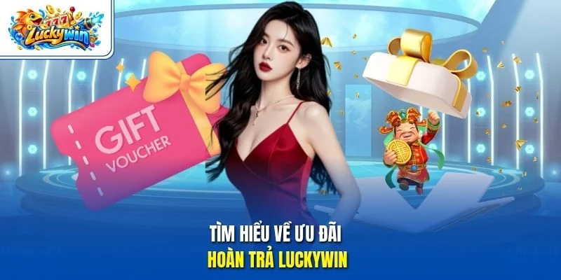 Tìm hiểu về ưu đãi hoàn trả Luckywin